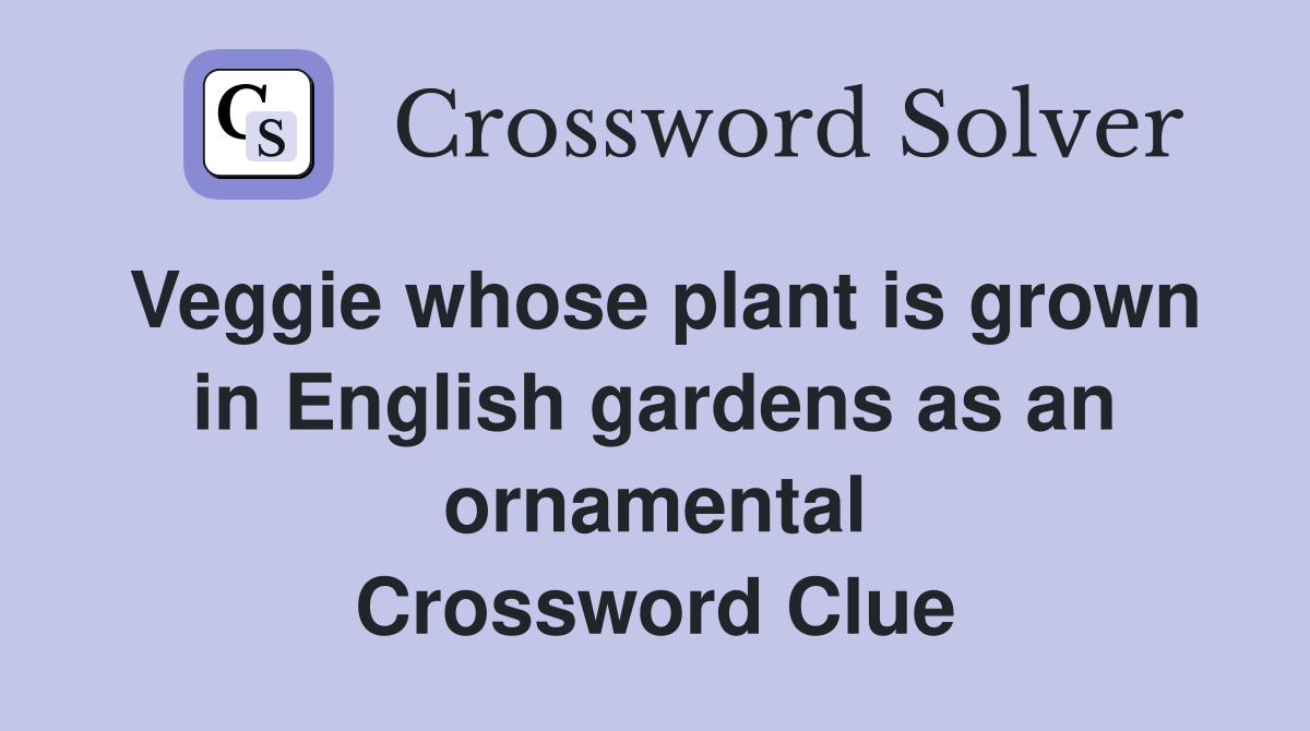 Veggie whose plant is grown in English gardens as an ornamental Crossword Clue