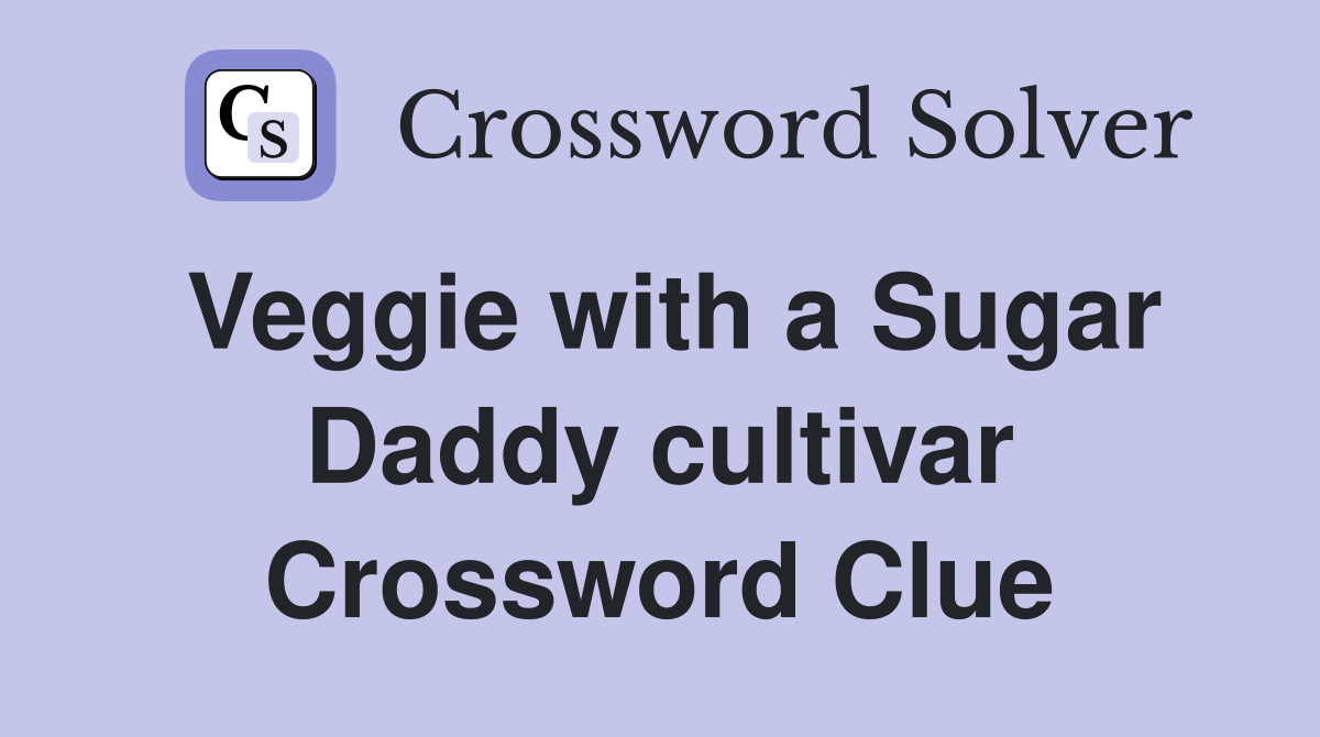 Veggie with a Sugar Daddy cultivar Crossword Clue