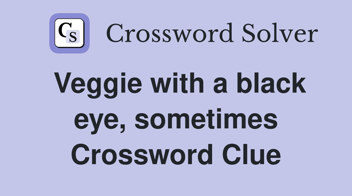 Veggie with a black eye, sometimes Crossword Clue