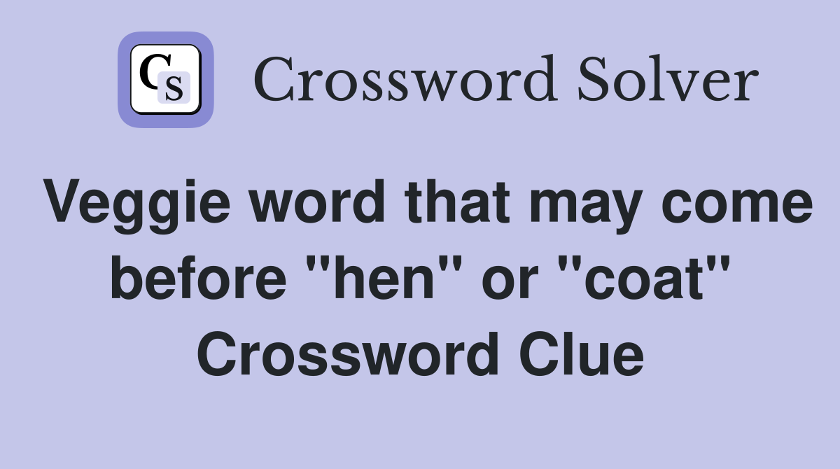 Veggie word that may come before "hen" or "coat" Crossword Clue