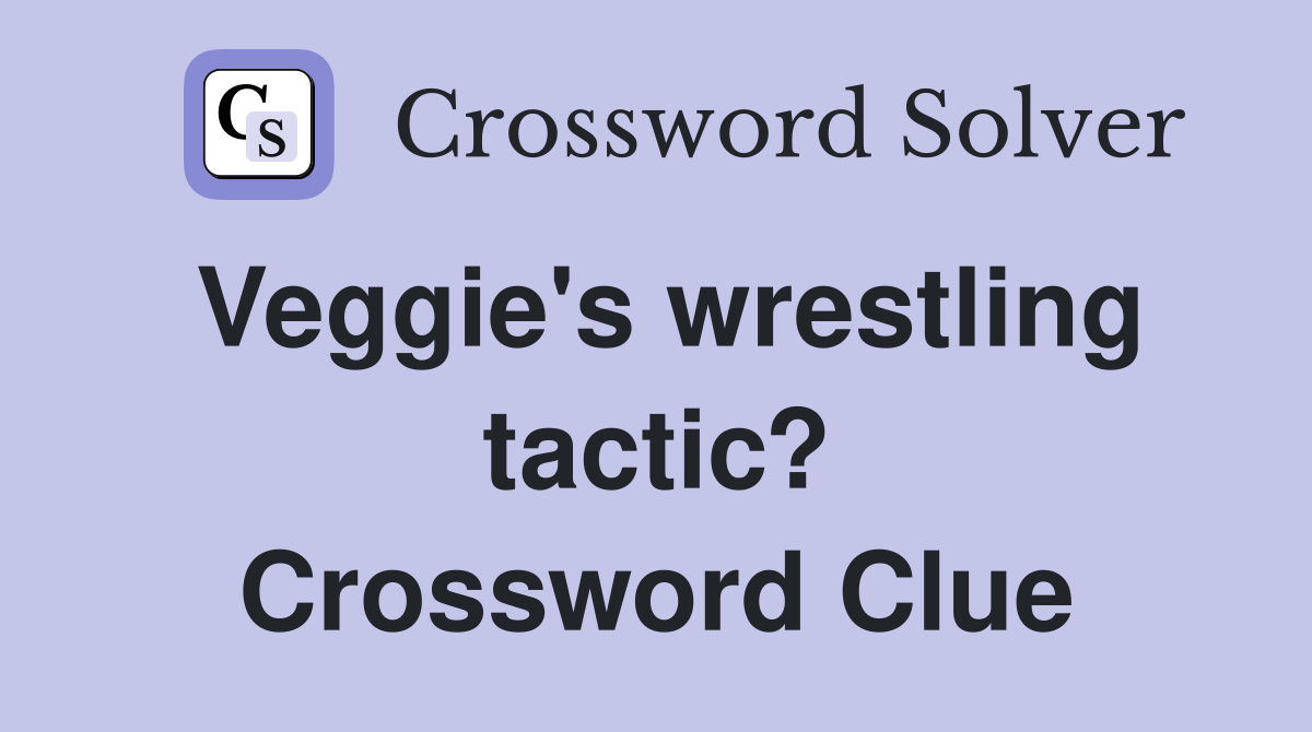 Veggie's wrestling tactic? Crossword Clue