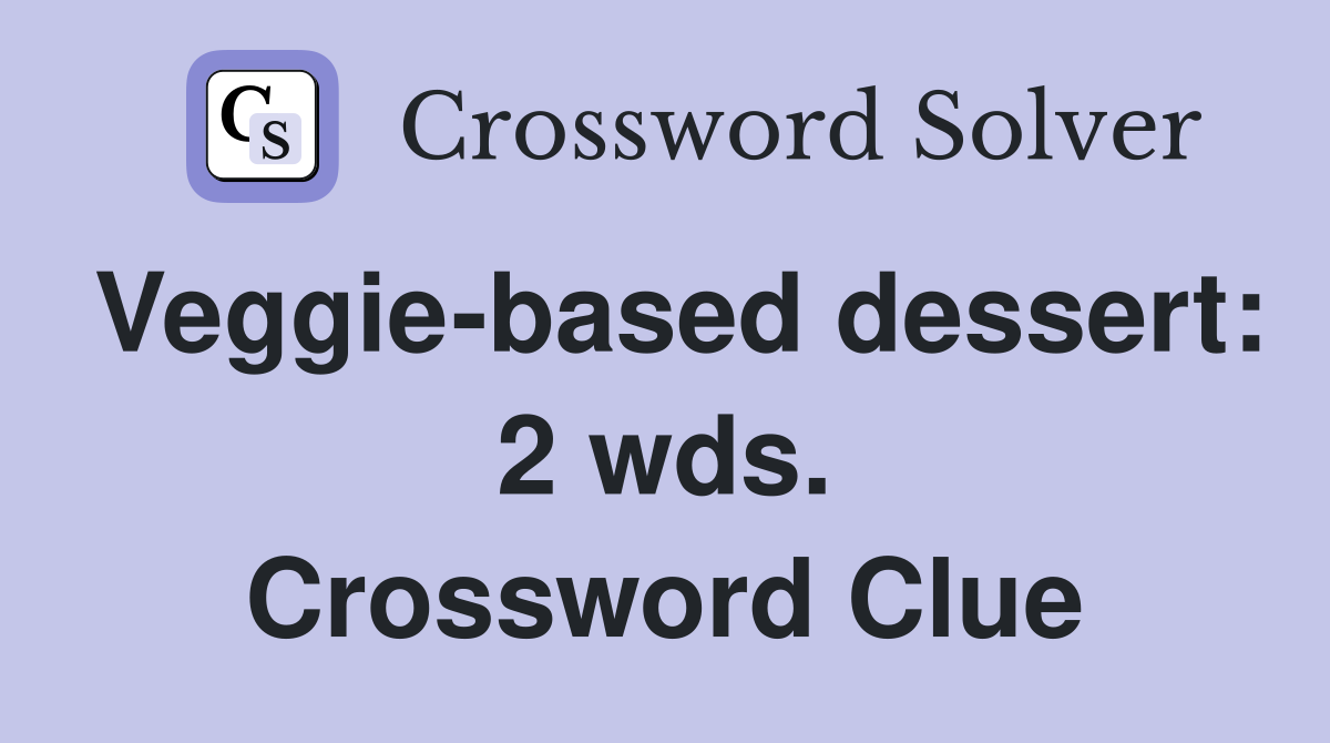 Veggie-based dessert: 2 wds. Crossword Clue