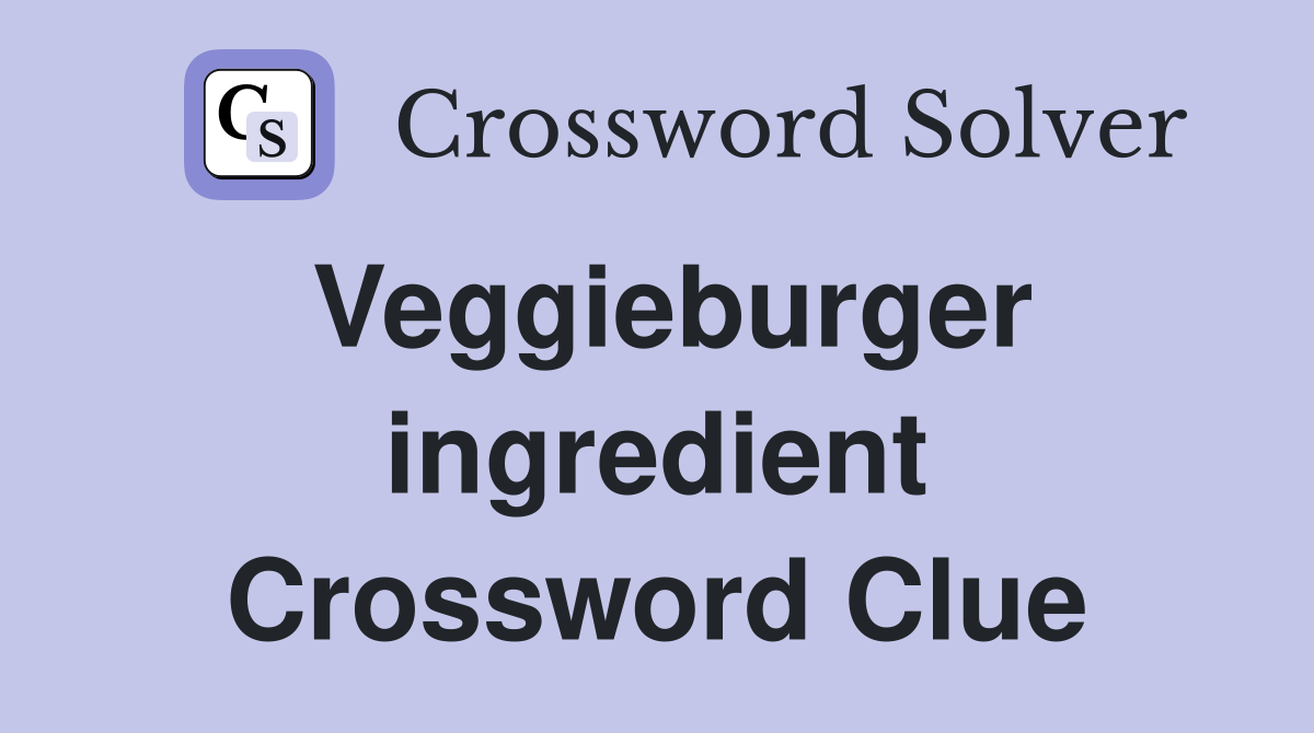 Veggieburger ingredient Crossword Clue