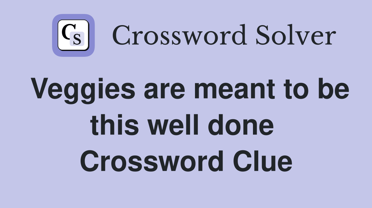 Veggies are meant to be this well done  Crossword Clue