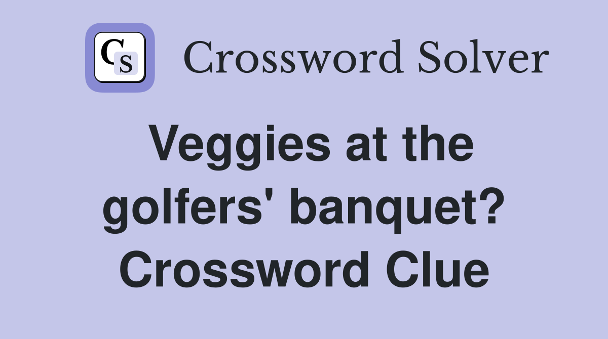 Veggies at the golfers' banquet? Crossword Clue