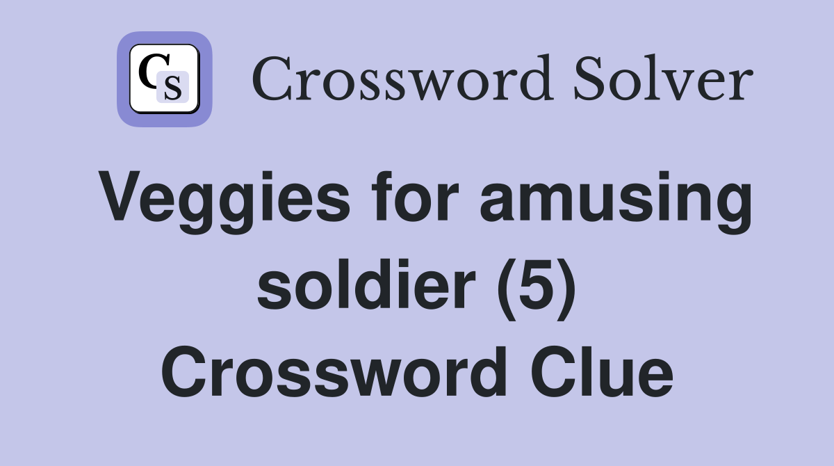 Veggies for amusing soldier (5) Crossword Clue