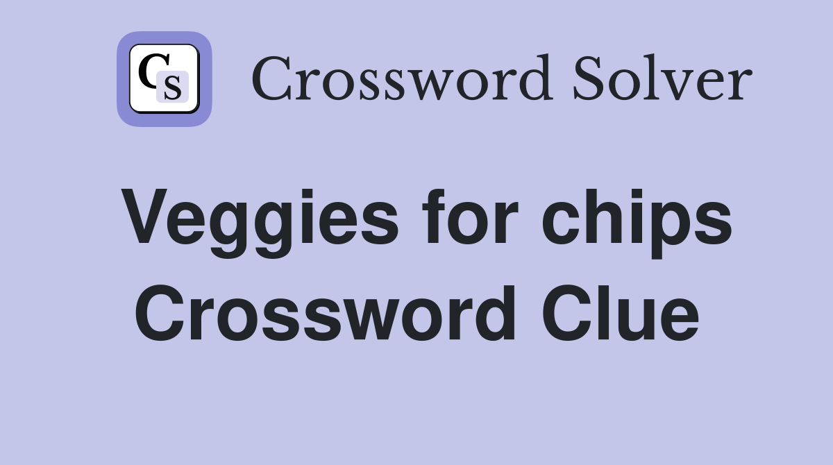 Veggies for chips Crossword Clue