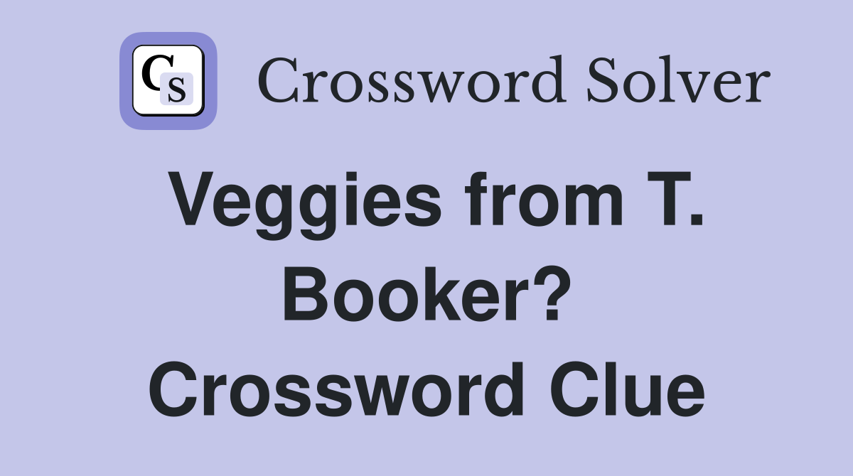 Veggies from T. Booker? Crossword Clue