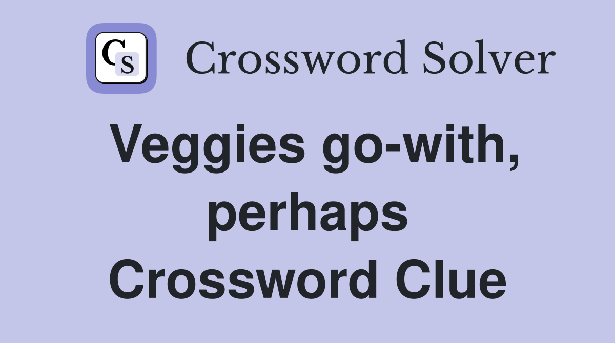 Veggies go-with, perhaps Crossword Clue