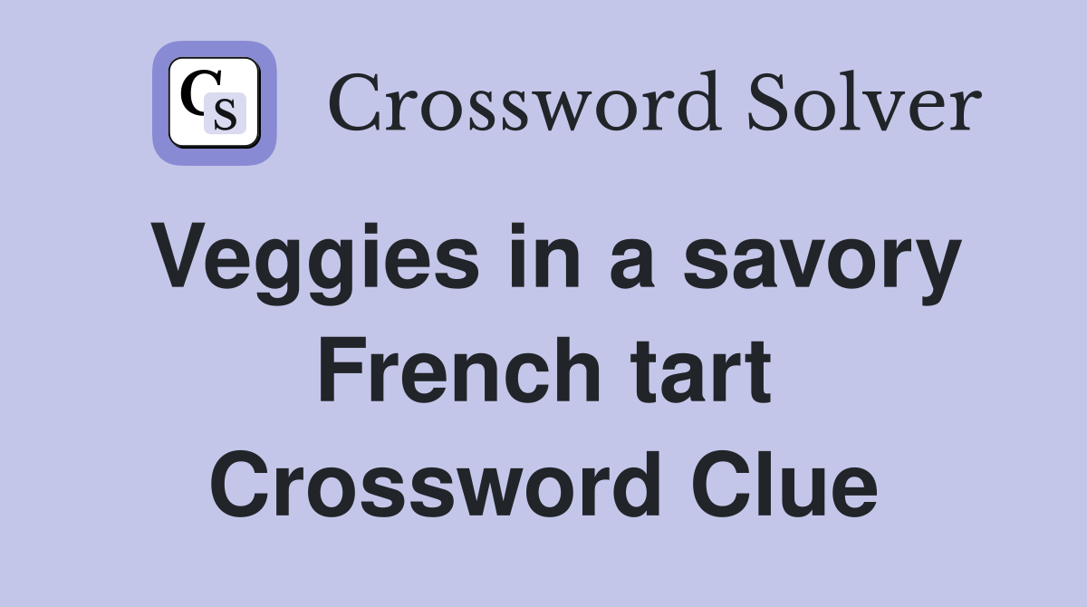 Veggies in a savory French tart Crossword Clue