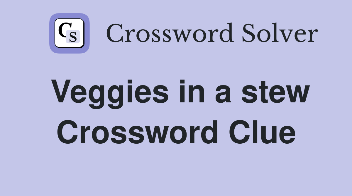 Veggies in a stew Crossword Clue