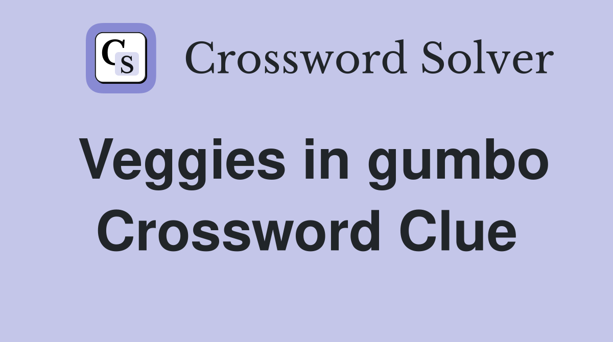 Veggies in gumbo Crossword Clue