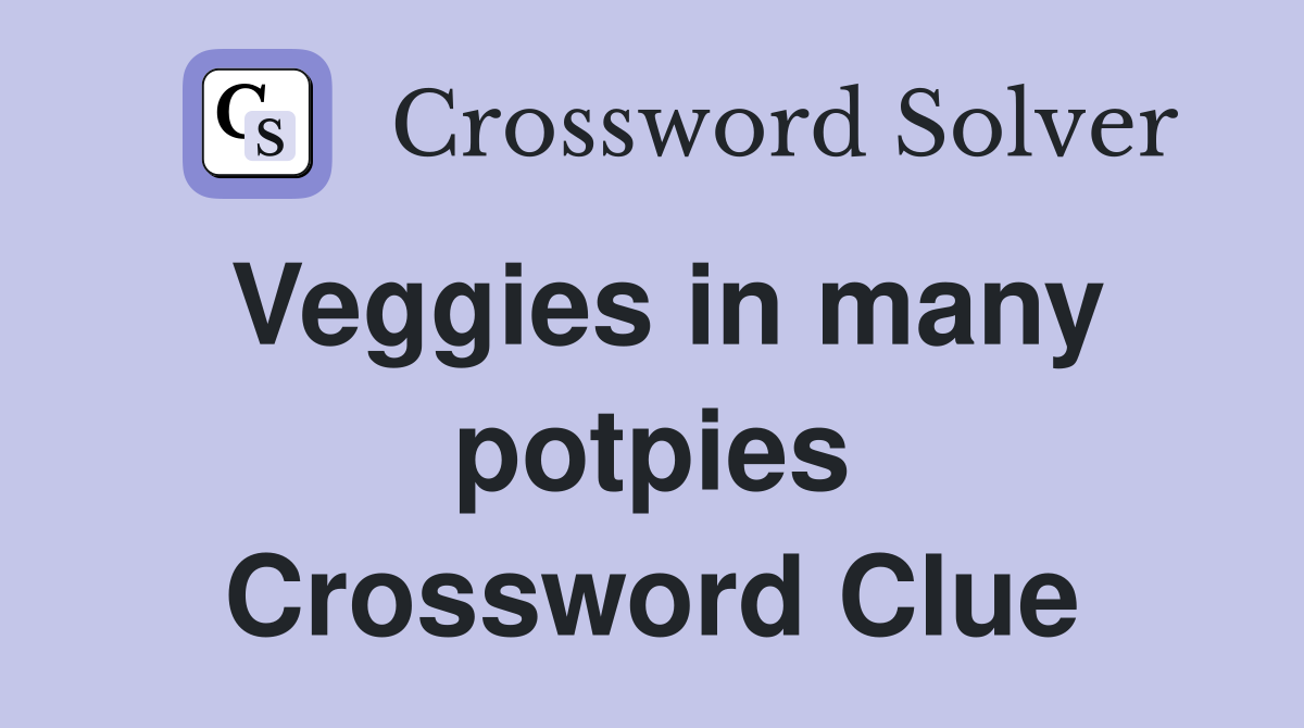 Veggies in many potpies Crossword Clue