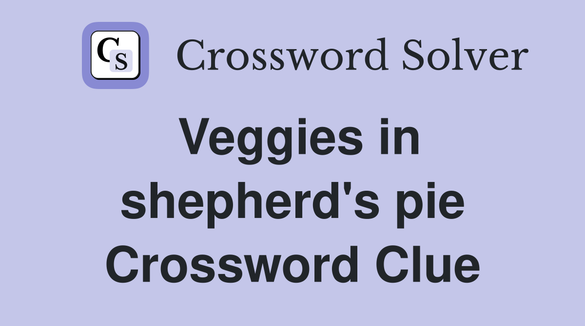 Veggies in shepherd's pie Crossword Clue
