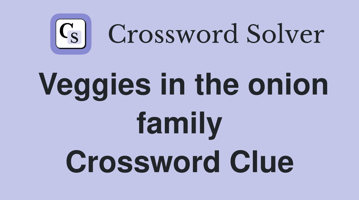 Veggies in the onion family Crossword Clue