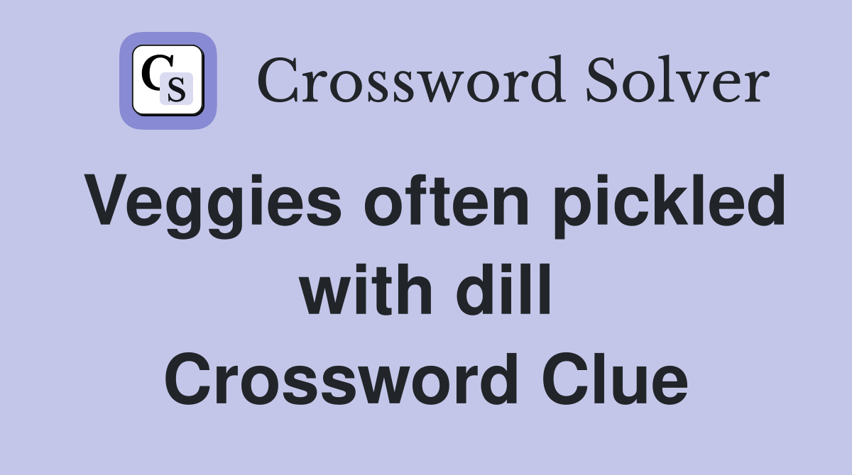 Veggies often pickled with dill Crossword Clue