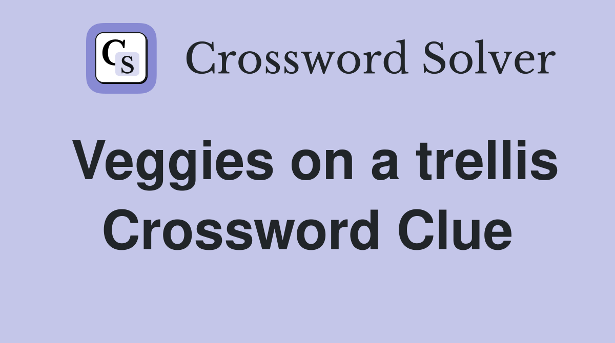 Veggies on a trellis Crossword Clue