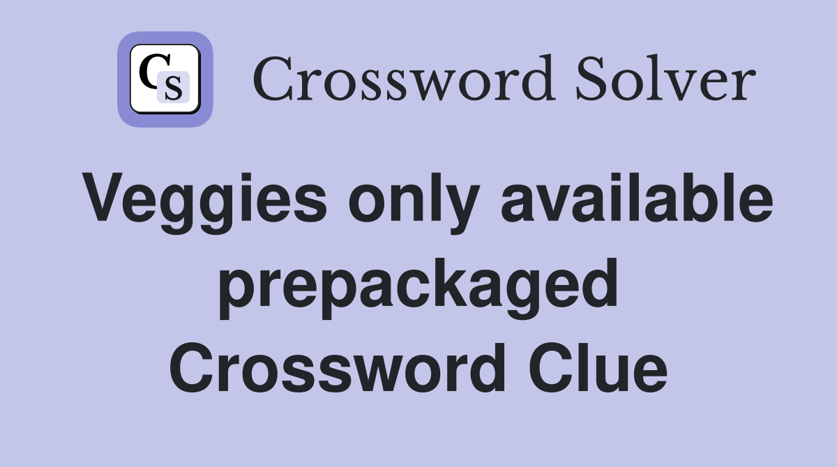 Veggies only available prepackaged Crossword Clue