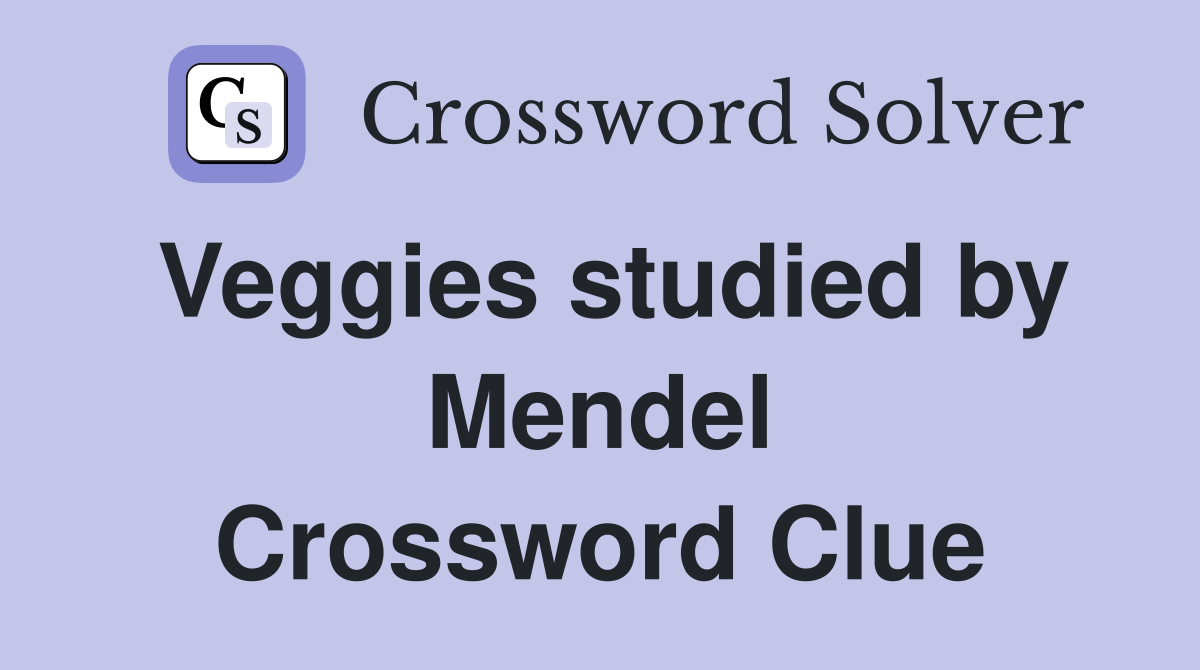 Veggies studied by Mendel Crossword Clue