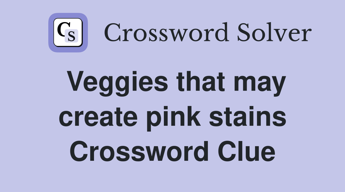 Veggies that may create pink stains Crossword Clue