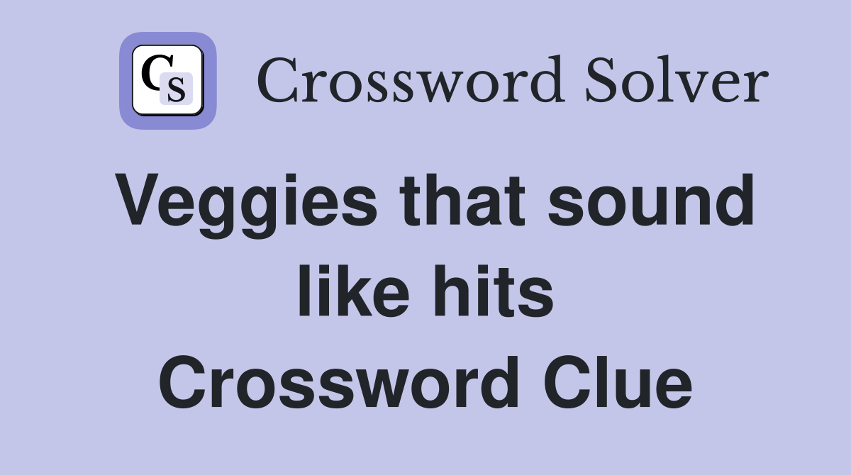 Veggies that sound like hits Crossword Clue