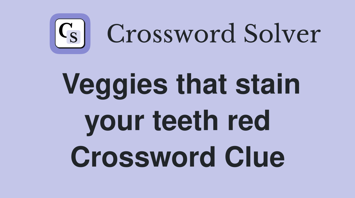 Veggies that stain your teeth red Crossword Clue