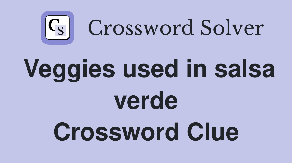 Veggies used in salsa verde Crossword Clue