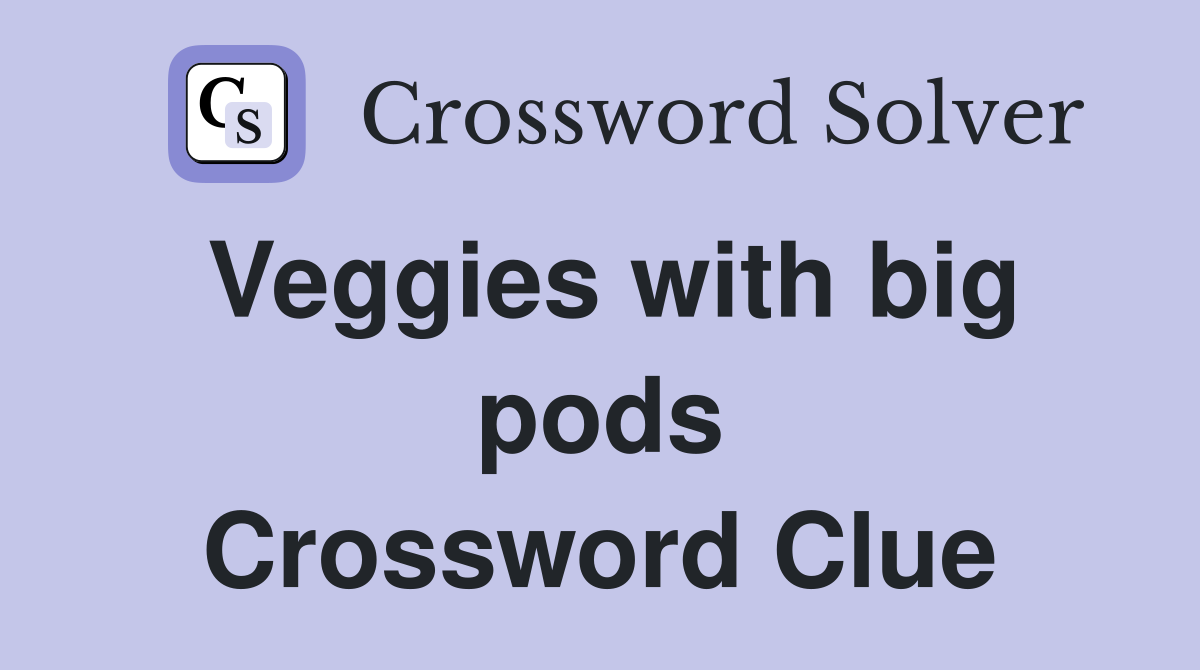 Veggies with big pods Crossword Clue