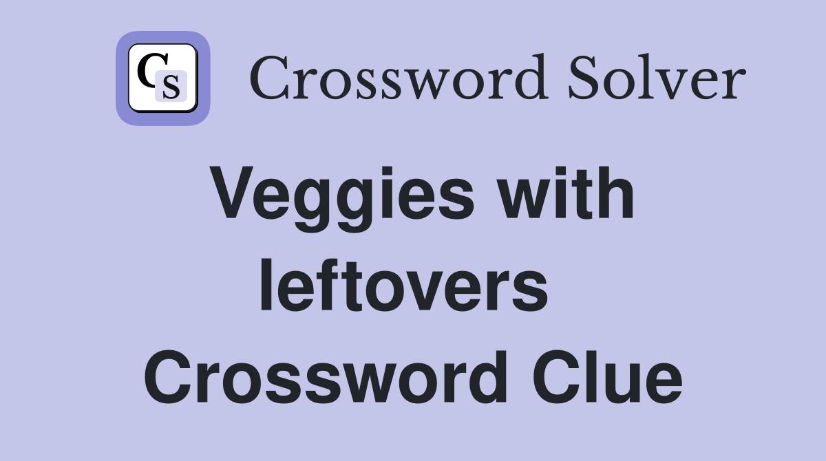 Veggies with leftovers  Crossword Clue