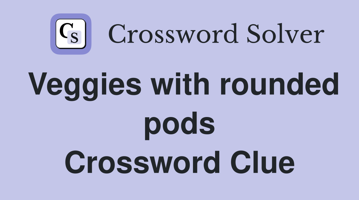 Veggies with rounded pods Crossword Clue