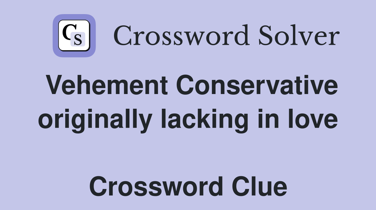Vehement Conservative originally lacking in love  Crossword Clue