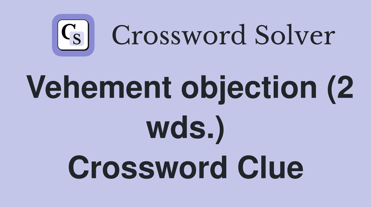 Vehement objection (2 wds.) Crossword Clue