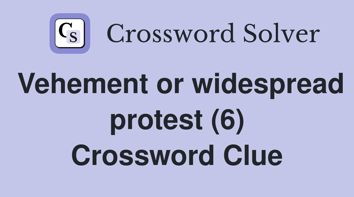 Vehement or widespread protest (6) Crossword Clue