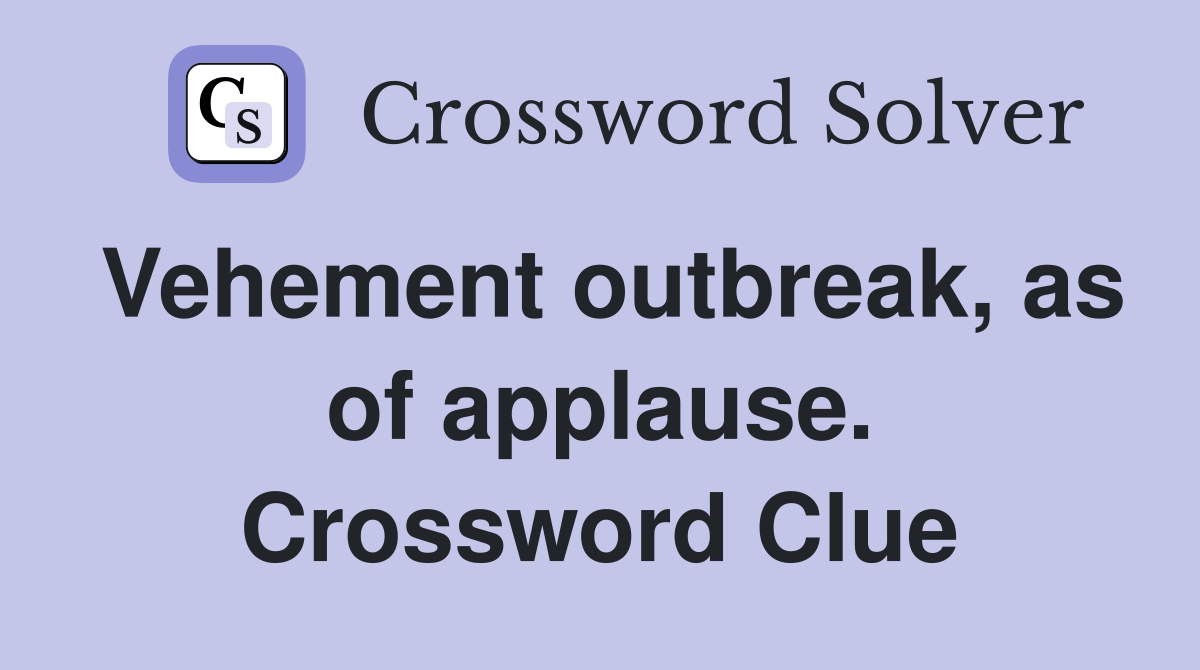 Vehement outbreak, as of applause. Crossword Clue