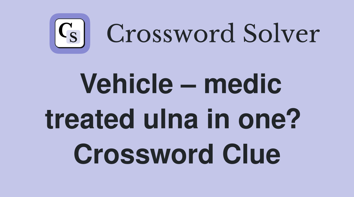 Vehicle – medic treated ulna in one?  Crossword Clue