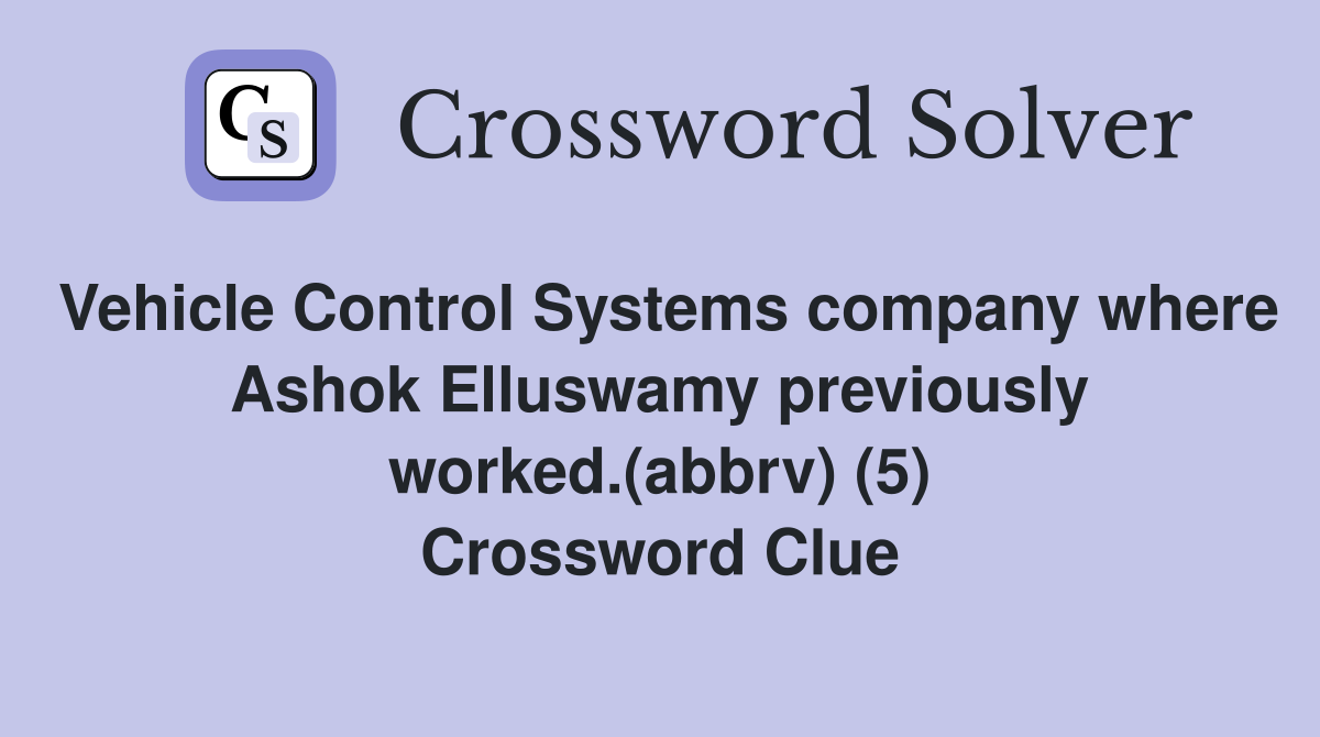 Vehicle Control Systems company where Ashok Elluswamy previously worked.(abbrv) (5) Crossword Clue