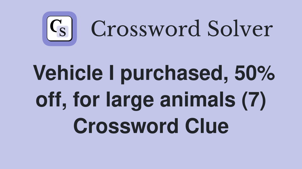 Vehicle I purchased, 50% off, for large animals (7) Crossword Clue