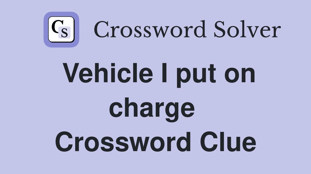 Vehicle I put on charge  Crossword Clue