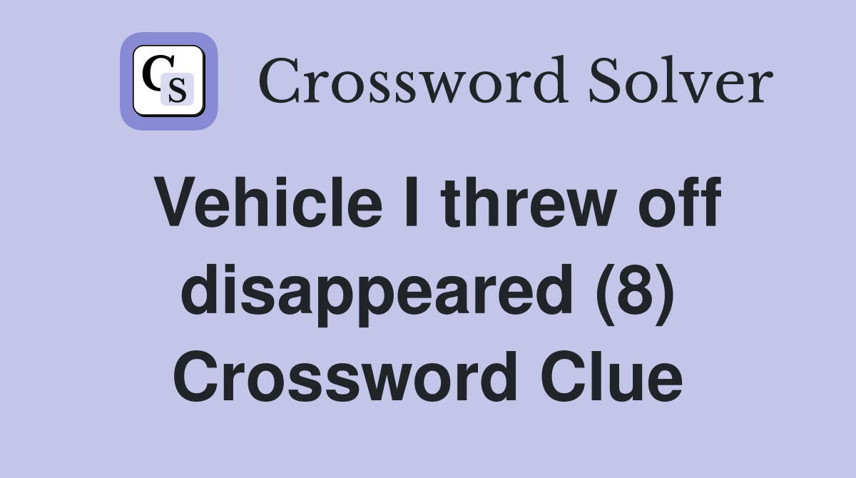 Vehicle I threw off disappeared (8) Crossword Clue