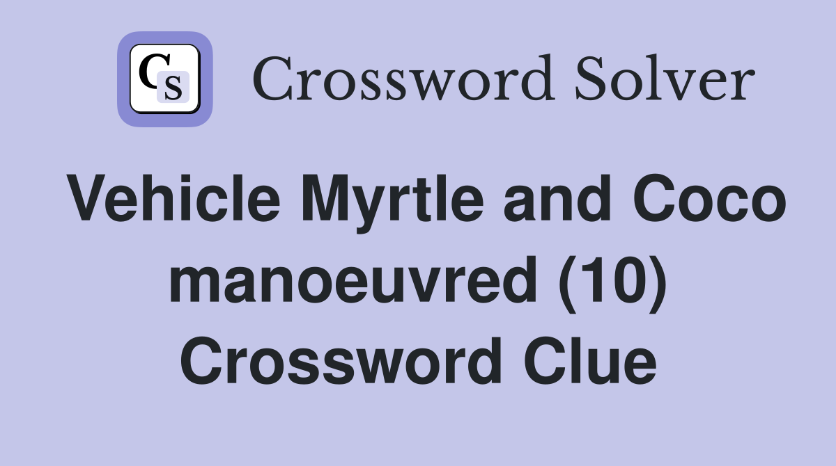 Vehicle Myrtle and Coco manoeuvred (10) Crossword Clue