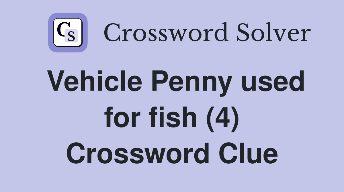 Vehicle Penny used for fish (4) Crossword Clue