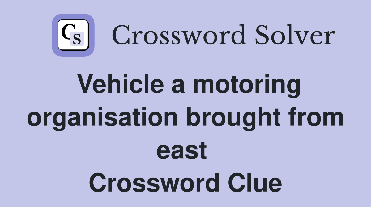 Vehicle a motoring organisation brought from east  Crossword Clue