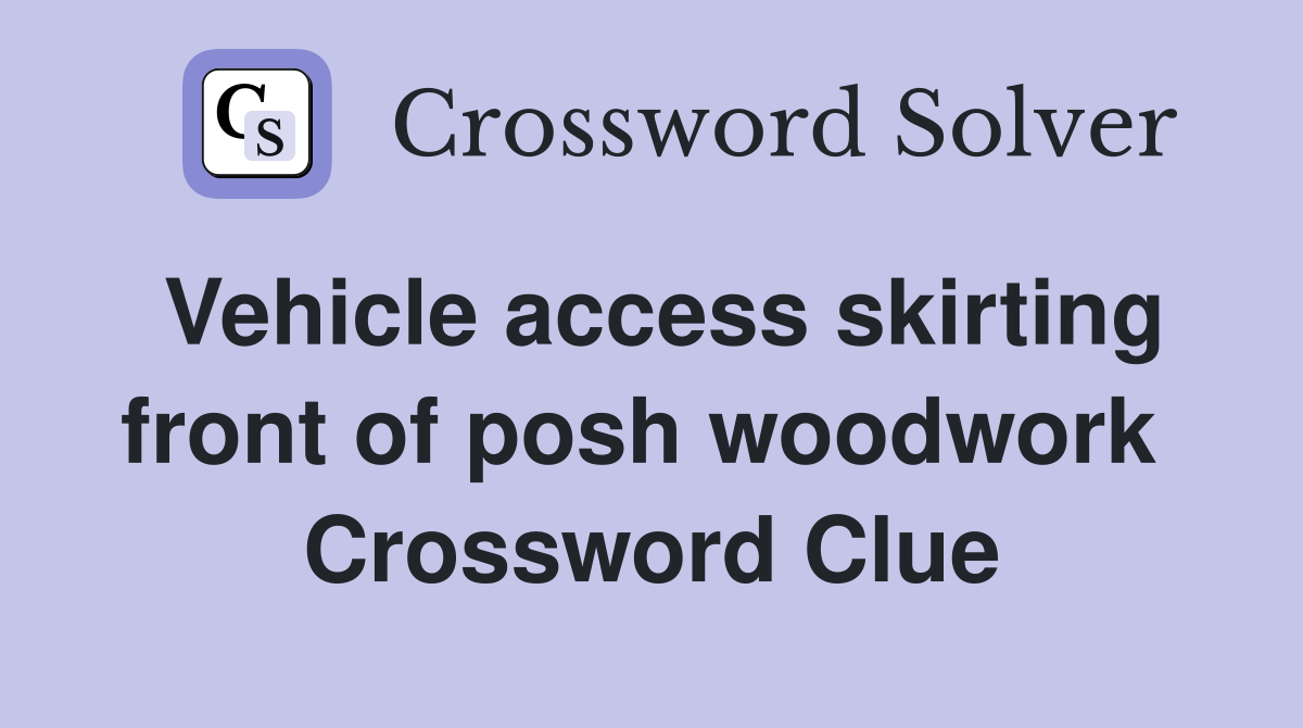 Vehicle access skirting front of posh woodwork  Crossword Clue