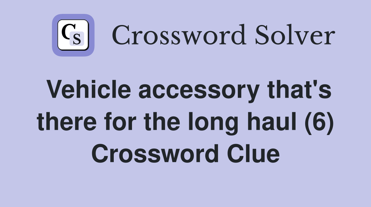 Vehicle accessory that's there for the long haul (6) Crossword Clue
