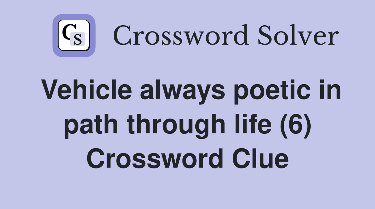 Vehicle always poetic in path through life (6) Crossword Clue