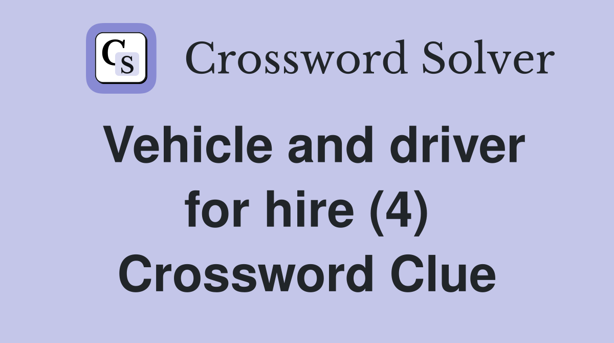 Vehicle and driver for hire (4) Crossword Clue