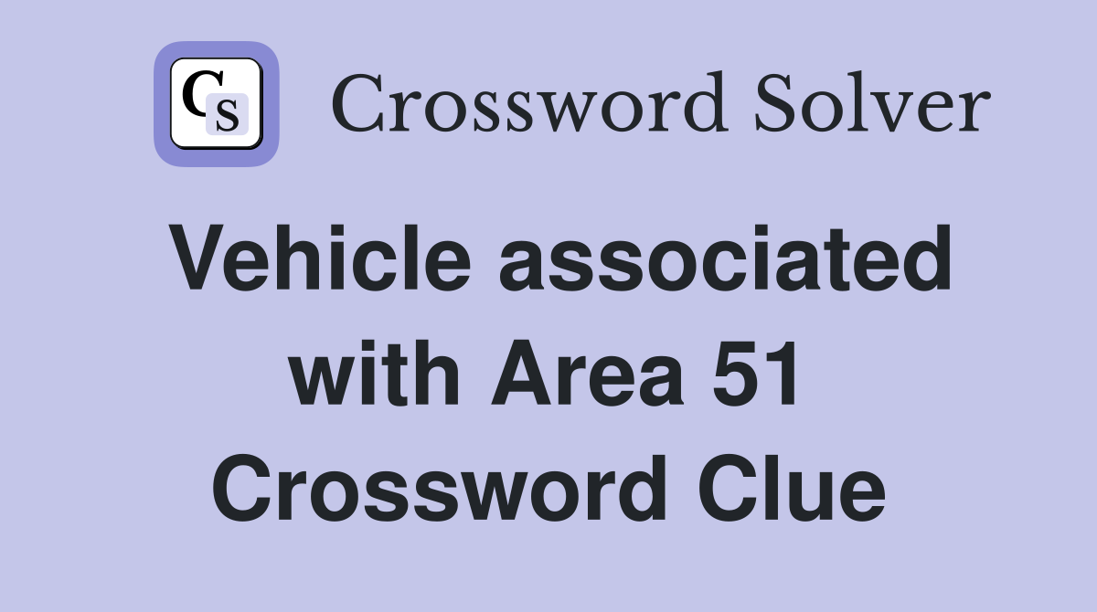 Vehicle associated with Area 51 Crossword Clue