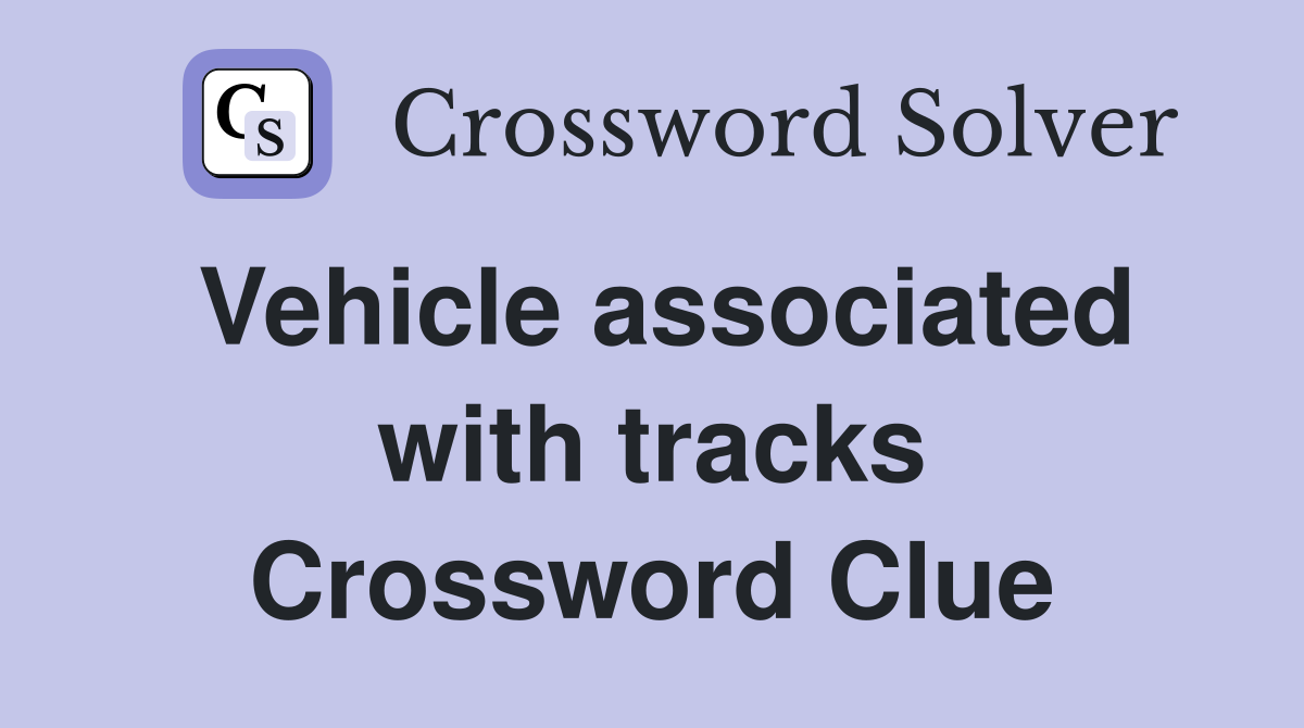 Vehicle associated with tracks Crossword Clue