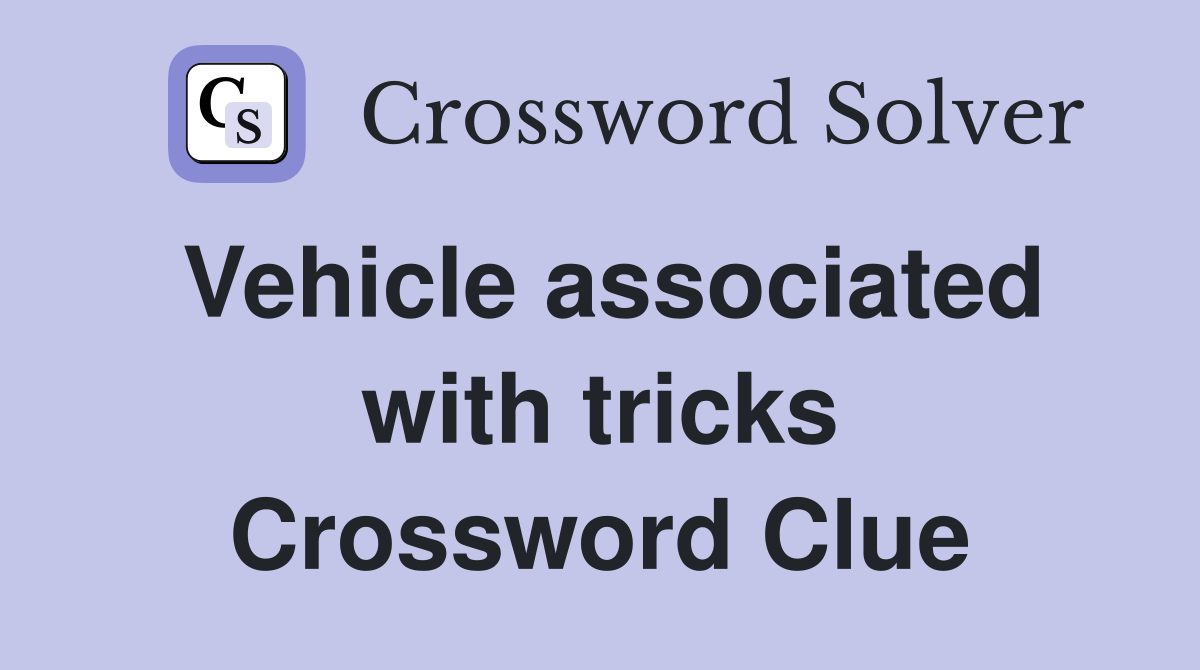 Vehicle associated with tricks Crossword Clue