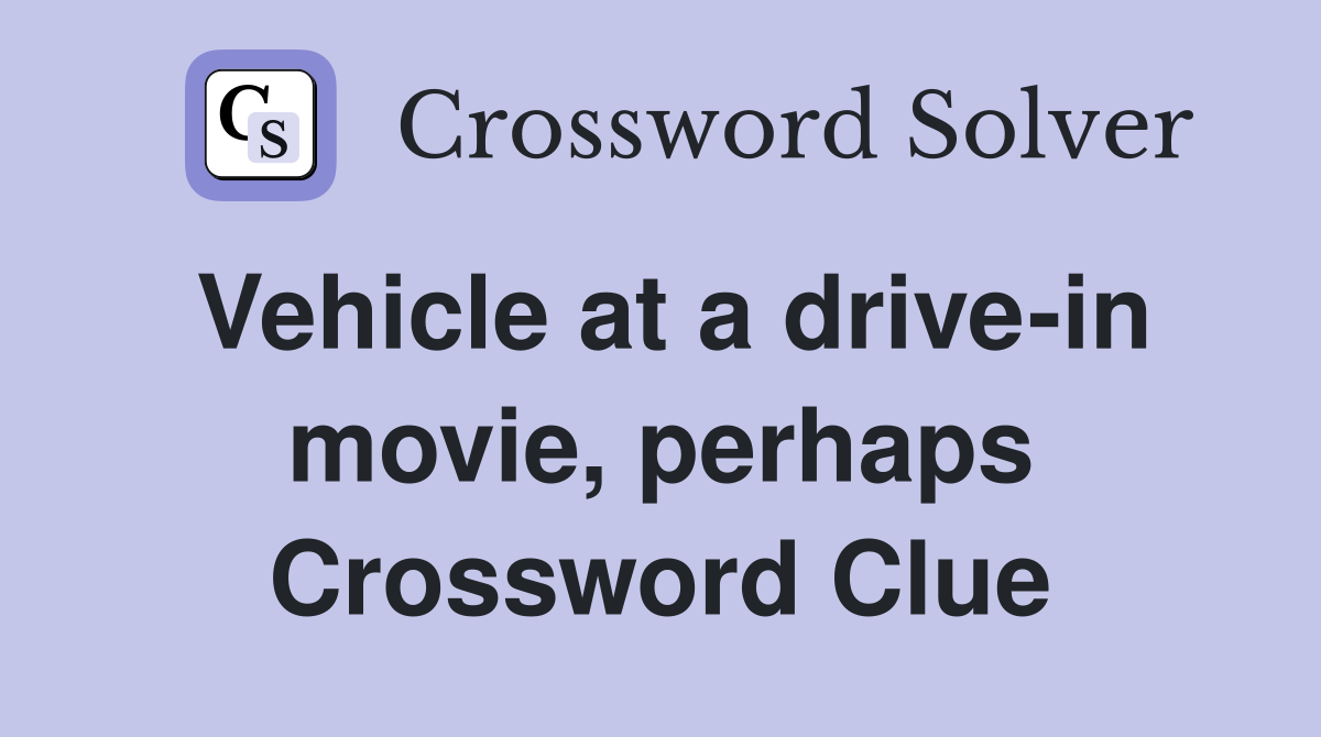 Vehicle at a drive-in movie, perhaps Crossword Clue